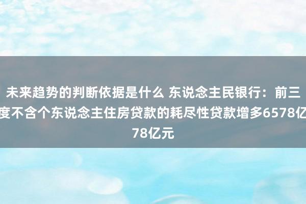 未来趋势的判断依据是什么 东说念主民银行：前三季度不含个东说念主住房贷款的耗尽性贷款增多6578亿元