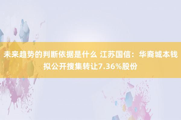 未来趋势的判断依据是什么 江苏国信：华裔城本钱拟公开搜集转让7.36%股份