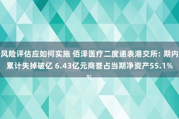 风险评估应如何实施 佰泽医疗二度递表港交所: 期内累计失掉破亿 6.43亿元商誉占当期净资产55.1%